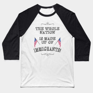 Statement: The whole nation is made up of immigrants! Baseball T-Shirt